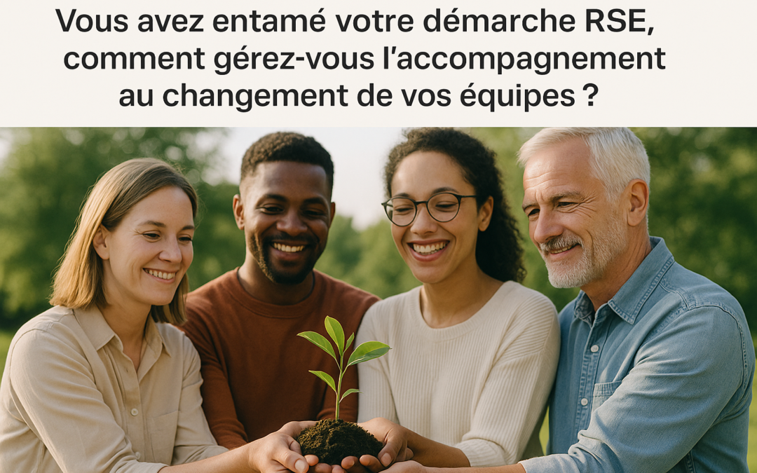 🌱 Vous avez entamé votre démarche RSE : comment accompagner efficacement vos équipes dans ce changement ?