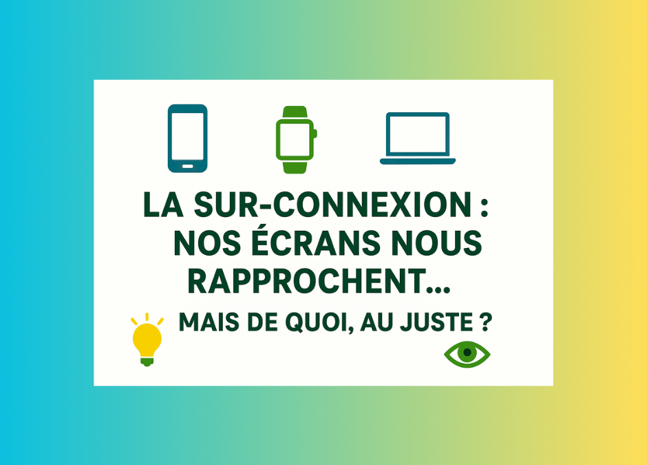 🌱 La sur-connexion : nos écrans nous rapprochent… mais de quoi, au juste ?