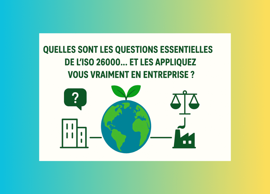 🌍 Quelles sont les questions essentielles de l’ISO 26000… et les appliquez-vous vraiment en entreprise ?