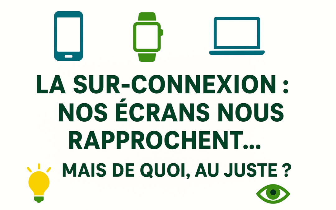 🌱 La sur-connexion : nos écrans nous rapprochent… mais de quoi, au juste ?