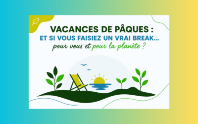 🌿 Vacances de Pâques : et si vous faisiez un vrai break… pour vous et pour la planète ?