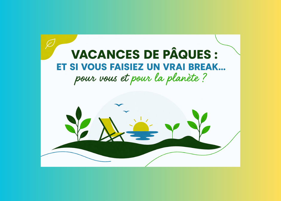🌿 Vacances de Pâques : et si vous faisiez un vrai break… pour vous et pour la planète ?