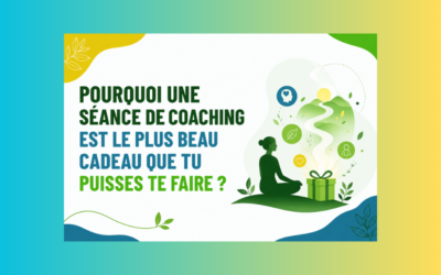 Pourquoi une séance de coaching est le plus beau cadeau que tu puisses te faire ?