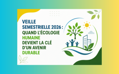 Veille semestrielle 2026 : quand l&rsquo;écologie humaine devient la clé d&rsquo;un avenir durable