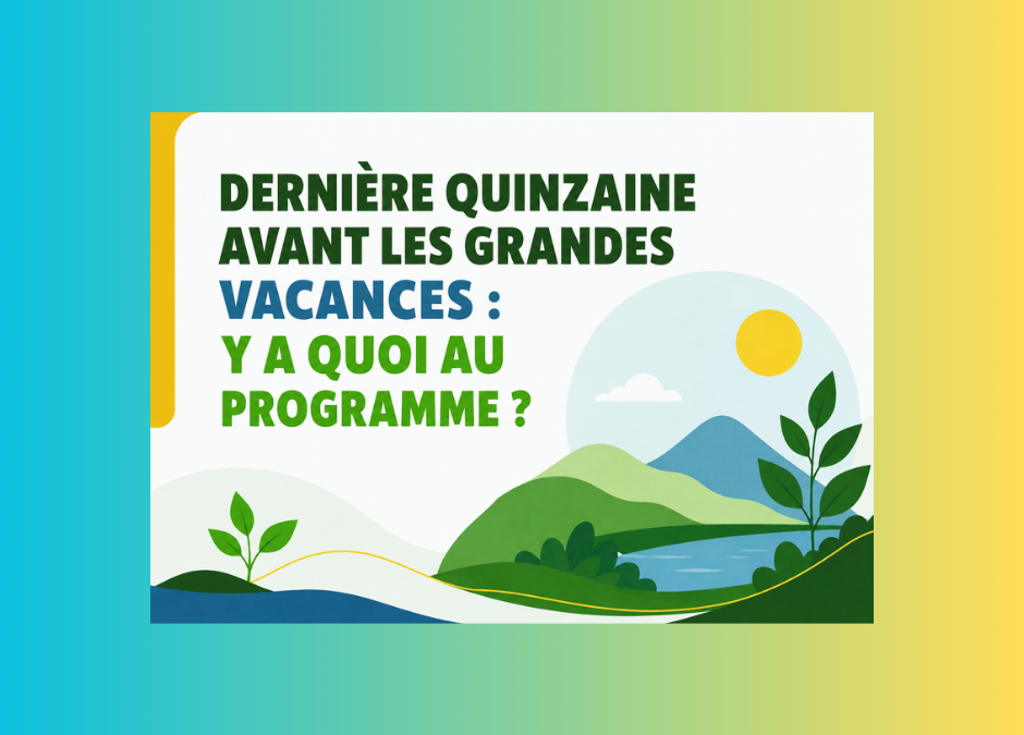 Dernière quinzaine avant les grandes vacances : y a quoi au programme ?